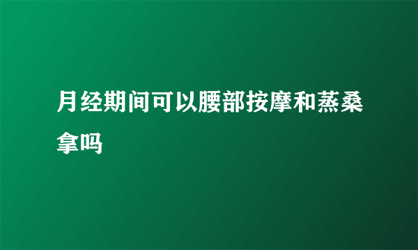 月经期间可以腰部按摩和蒸桑拿吗