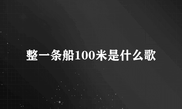 整一条船100米是什么歌