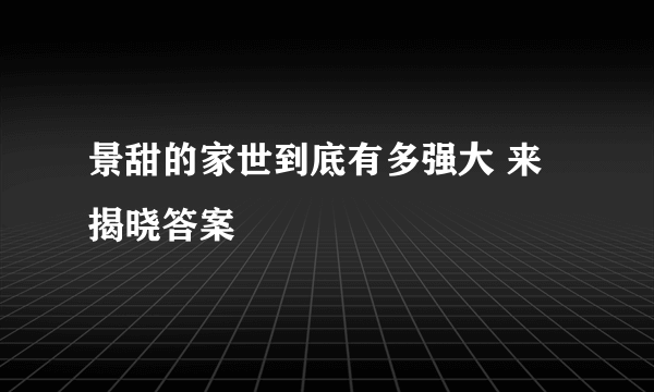 景甜的家世到底有多强大 来揭晓答案