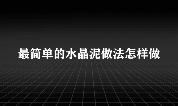 最简单的水晶泥做法怎样做