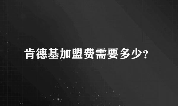 肯德基加盟费需要多少？