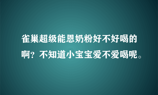 雀巢超级能恩奶粉好不好喝的啊？不知道小宝宝爱不爱喝呢。