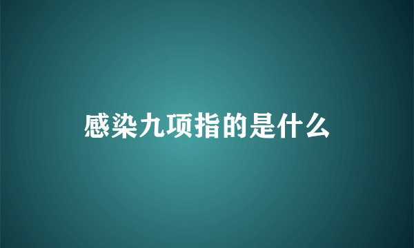 感染九项指的是什么