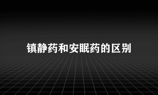 镇静药和安眠药的区别