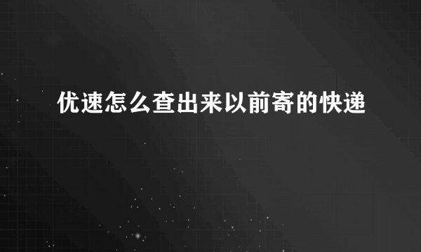 优速怎么查出来以前寄的快递