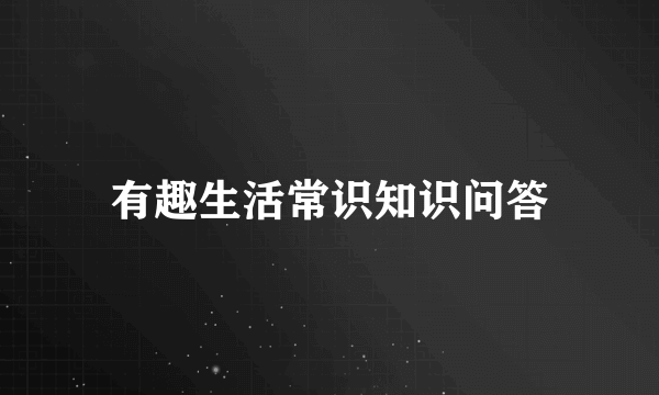 有趣生活常识知识问答