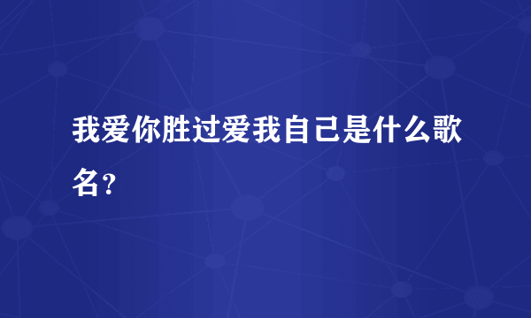 我爱你胜过爱我自己是什么歌名？