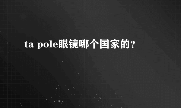 ta pole眼镜哪个国家的？