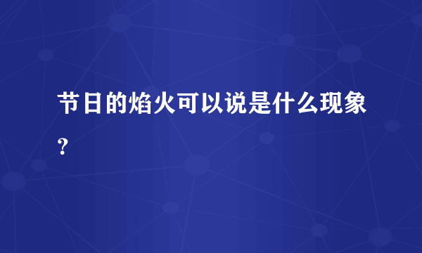 节日的焰火可以说是什么现象？