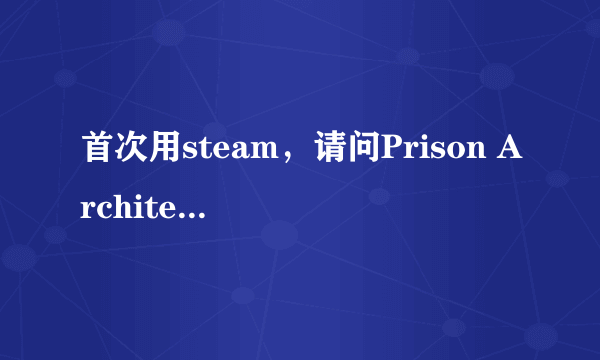 首次用steam，请问Prison Architect这些有什么区别