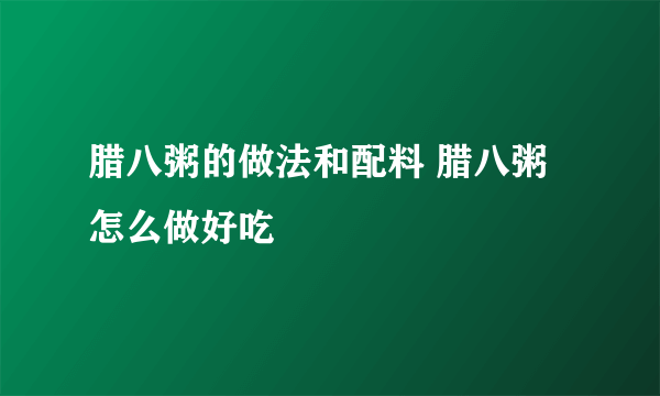 腊八粥的做法和配料 腊八粥怎么做好吃