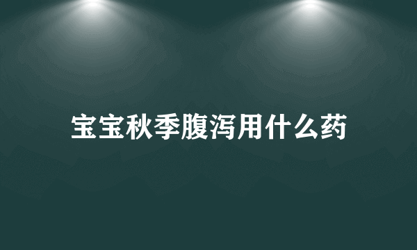 宝宝秋季腹泻用什么药