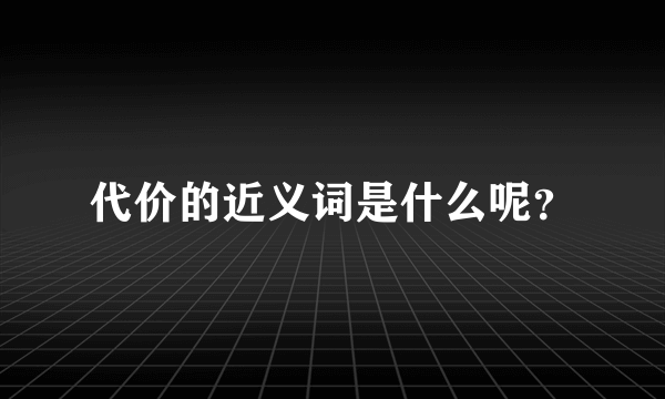 代价的近义词是什么呢？