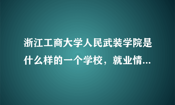 浙江工商大学人民武装学院是什么样的一个学校，就业情况又如何？