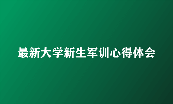 最新大学新生军训心得体会