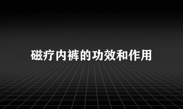 磁疗内裤的功效和作用