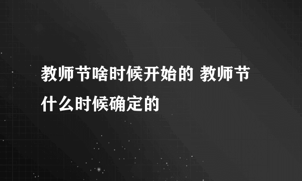 教师节啥时候开始的 教师节什么时候确定的