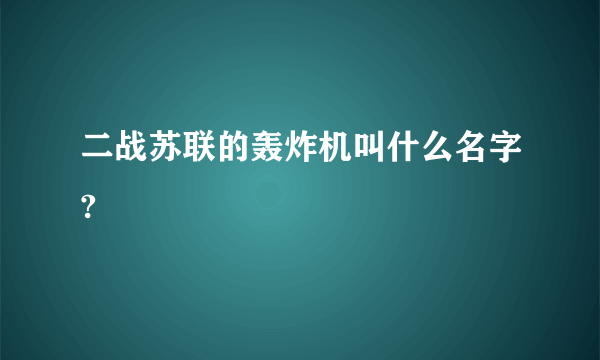 二战苏联的轰炸机叫什么名字?