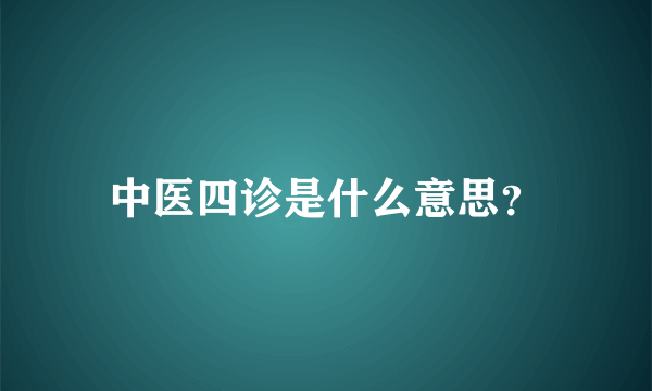 中医四诊是什么意思？