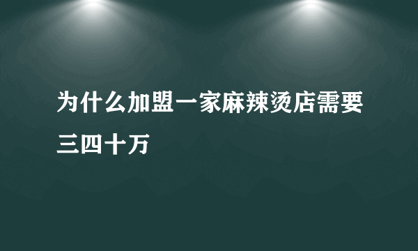 为什么加盟一家麻辣烫店需要三四十万