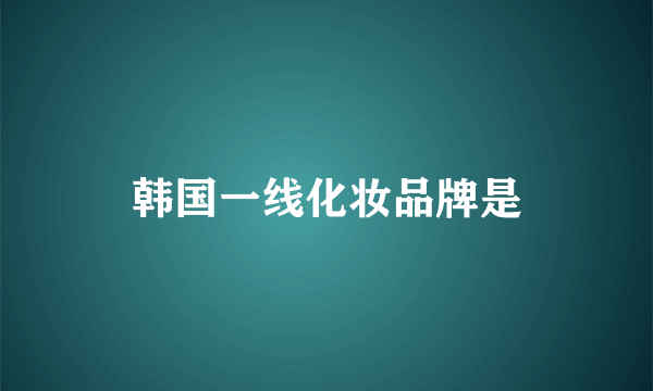 韩国一线化妆品牌是