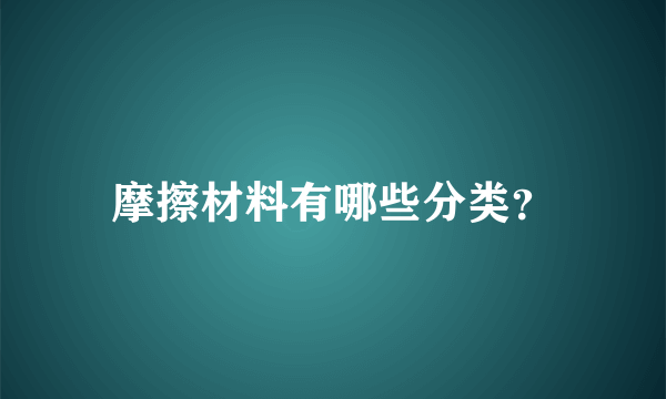 摩擦材料有哪些分类？