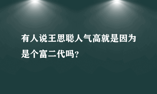 有人说王思聪人气高就是因为是个富二代吗？