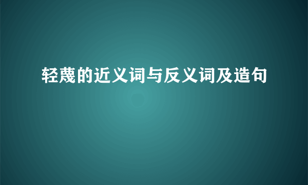 轻蔑的近义词与反义词及造句