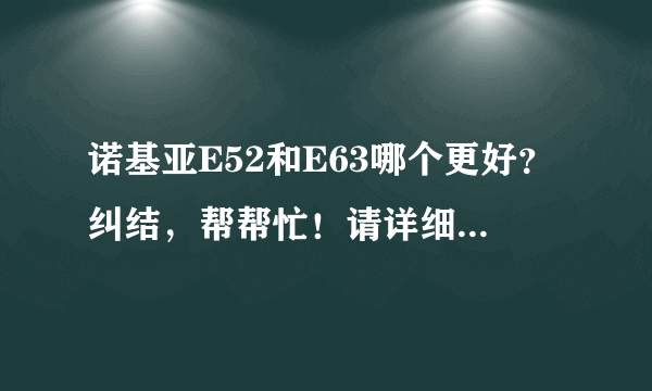 诺基亚E52和E63哪个更好？纠结，帮帮忙！请详细分析一下，谢谢！