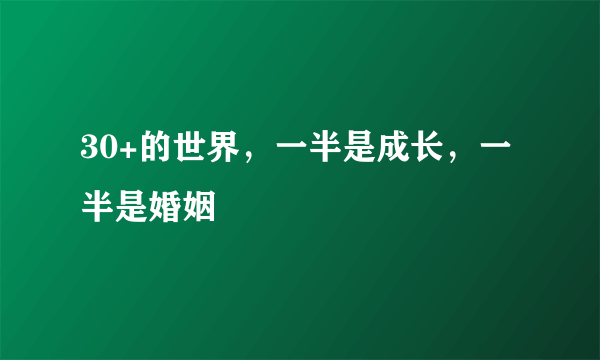 30+的世界，一半是成长，一半是婚姻