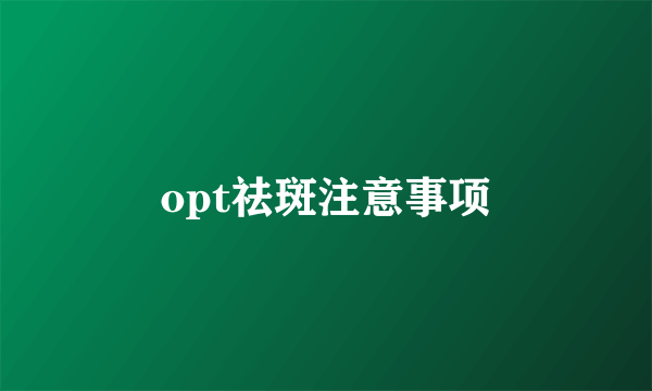 opt祛斑注意事项