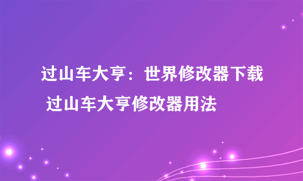 过山车大亨：世界修改器下载 过山车大亨修改器用法