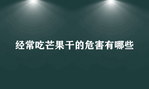 经常吃芒果干的危害有哪些