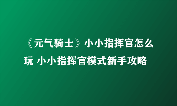 《元气骑士》小小指挥官怎么玩 小小指挥官模式新手攻略