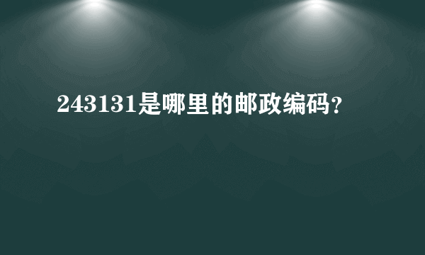 243131是哪里的邮政编码？