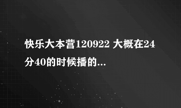 快乐大本营120922 大概在24分40的时候播的是什么歌