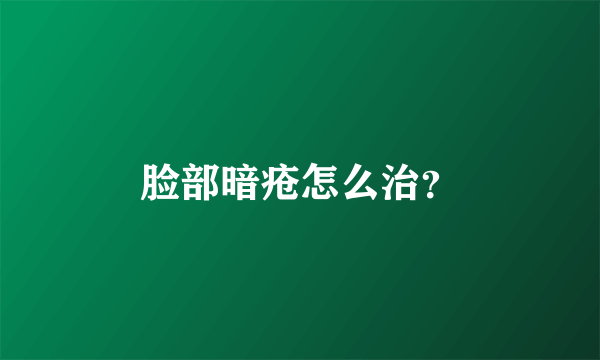 脸部暗疮怎么治？