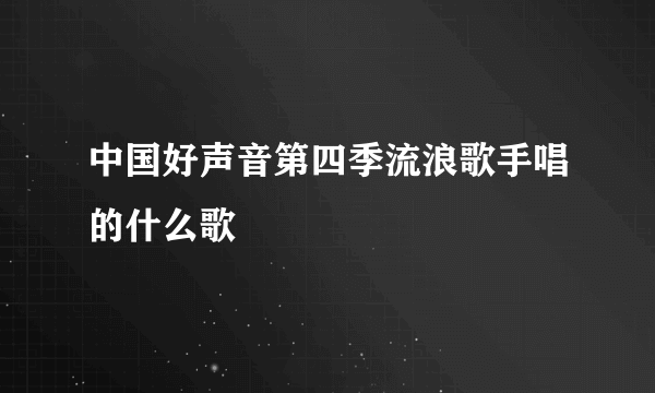 中国好声音第四季流浪歌手唱的什么歌