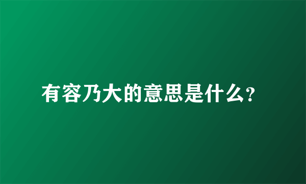 有容乃大的意思是什么？