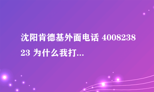 沈阳肯德基外面电话 400823823 为什么我打的时候说电话不存，我是用手机打的。