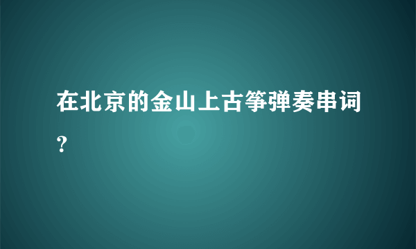 在北京的金山上古筝弹奏串词？