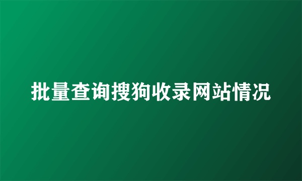 批量查询搜狗收录网站情况