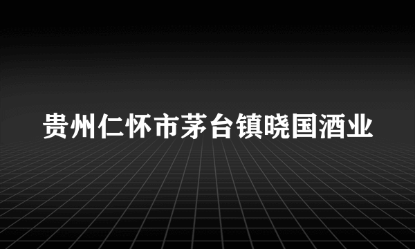 贵州仁怀市茅台镇晓国酒业