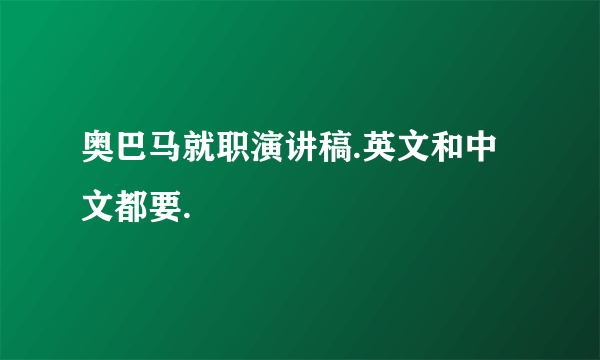 奥巴马就职演讲稿.英文和中文都要.