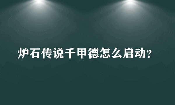 炉石传说千甲德怎么启动？