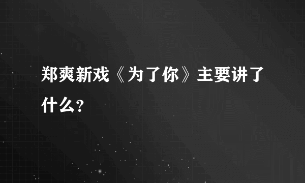 郑爽新戏《为了你》主要讲了什么？