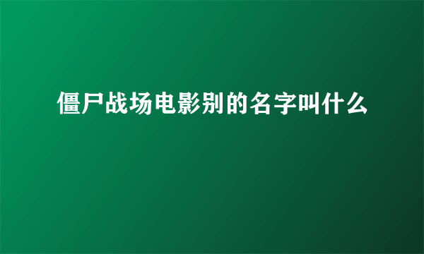 僵尸战场电影别的名字叫什么