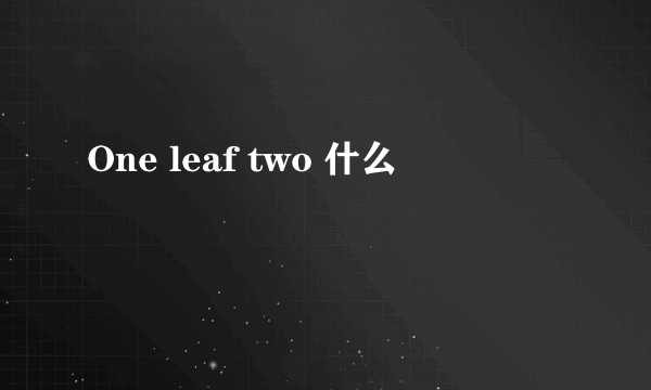 One leaf two 什么