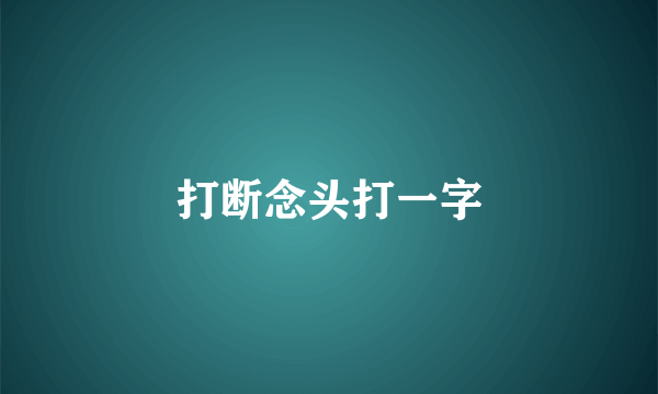 打断念头打一字