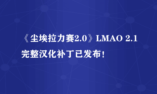 《尘埃拉力赛2.0》LMAO 2.1完整汉化补丁已发布！